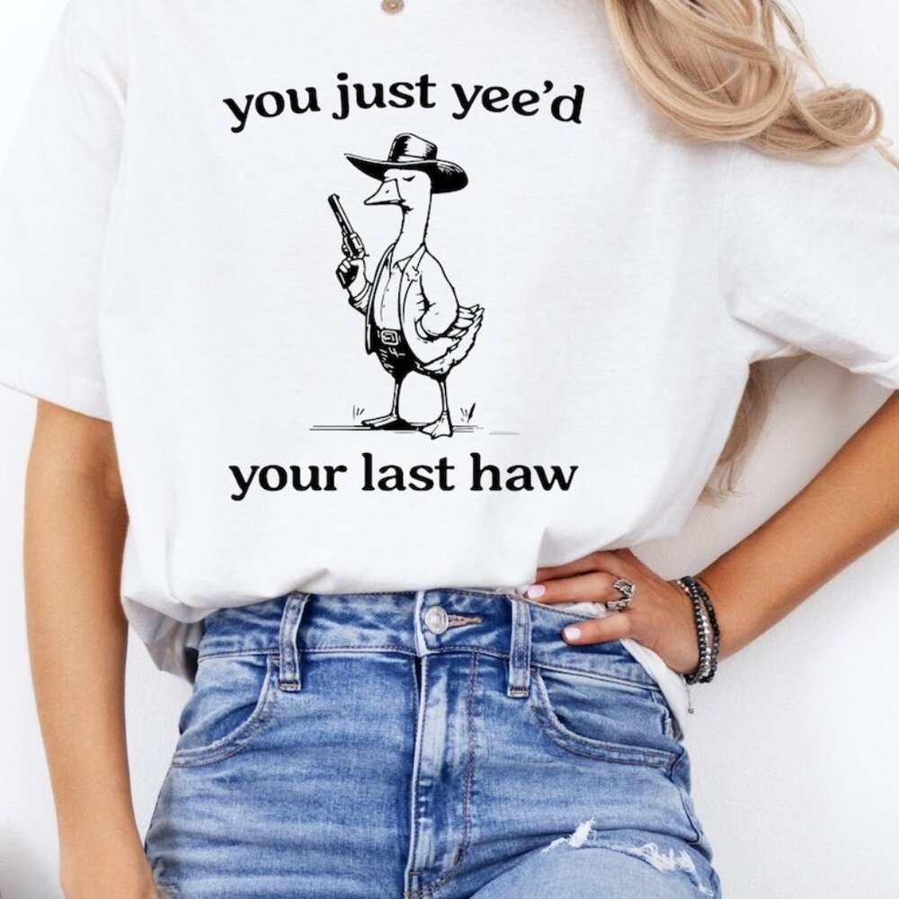 Silly Goose, Goose Shirt, You Just Yeed Your Last Haw, Silly Goose Shirt